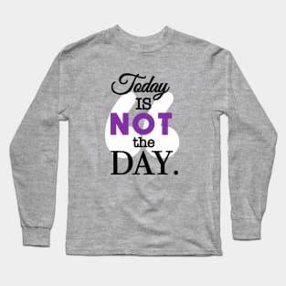 Today Is Not the Day Long Sleeve T-Shirt